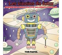 Les zinzins du futur: Rencontres insolites avec des robots farfelus