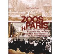 Les Zoos De Paris - Histoire De La Ménagerie Du Jardin Des Plantes, Du Jardin D'acclimatation Et Du Zoo De Vincennes