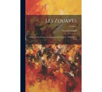 Les Zouaves: Le Corps Des Zouaves, Le Régiment Des Zouaves, 1830-1852. 2 Tom; Volume 2
