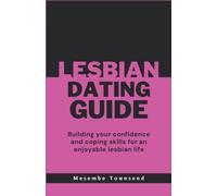 Lesbian Dating Guide: Building Your Confidence And Coping Skills For An Enjoyable Lesbian Life