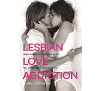 Lesbian Love Addiction: Understanding the Urge to Merge and How to Heal When Things Go Wrong
