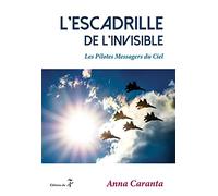 L'escadrille de l'invisible: Les pilotes messagers du ciel