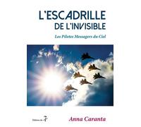 L'escadrille de l'invisible Les Pilotes Messagers du Ciel - Anna Caranta - Eds Du Sept - broché - Essai