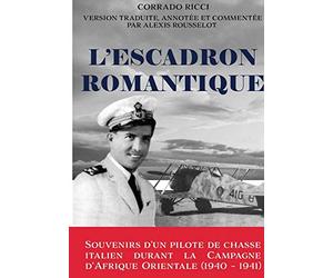 L'Escadron Romantique - Souvenirs d'un pilote de chasse italien durant la Campagne d'Afrique orientale (1940 - 1941)