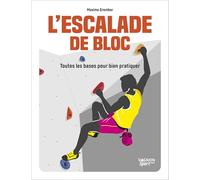 L'escalade de bloc - Toutes les bases pour bien pratiquer