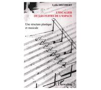 L'escalier ou les fuites de l'espace Une structure plastique et musicale - Lydie Decobert - L'harmattan - broché - Essai