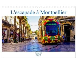 L'escapade à Montpellier (Calendrier mural 2027 DIN A3 vertical), CALVENDO calendrier mensuel: Une balade dans la lumineuse ville de Montpellier