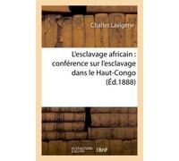 L'esclavage africain : conférence sur l'esclavage dans le Haut-Congo, - Charles Lavigerie - Hachette Bnf - broché - Livre