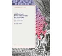 L'esclavage dans les mondes musulmans: Des premières traites aux traumatismes