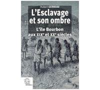 L'esclavage Et Son Ombre - L'île Bourbon Aux Xixe Et Xxe Siècle
