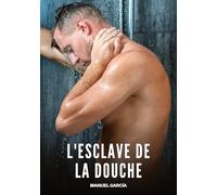 L'Esclave de la Douche: Histoires Érotiques Gay de Sexe Explicite