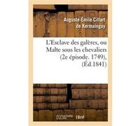 L'Esclave des galères, ou Malte sous les chevaliers (2e épisode. 1749), (Éd.1841) Auguste-Émile Cillart de Kermainguy (Auteur)