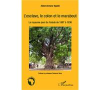 L'esclave, le colon et le marabout Le royaume peul du Fuladu de 1867 à 1936 - Abderrahmane Ngaide - L'harmattan - broché - Essai