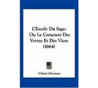 L'Escole Du Sage: Ou Le Caractere Des Vertus Et Des Vices (1664) Chevreau, Urbain (Auteur)