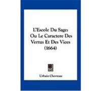 L'Escole Du Sage: Ou Le Caractere Des Vertus Et Des Vices (1664) Chevreau, Urbain (Auteur)