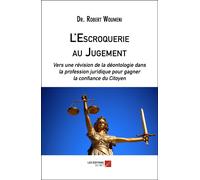 L'escroquerie Au Jugement - Vers Une Révision De La Déontologie Dans La Profession Juridique Pour Gagner La Confiance Du Citoyen