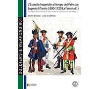 L'esercito imperiale al tempo del Principe Eugenio di Savoia 1690-1720 - la fanteria vol. 1