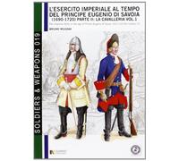 L'esercito imperiale al tempo del principe Eugenio di Savoia (1690 - 1720) parte II: la cavalleria vol. 1: The Imperial army in the age of Prince Eugene of Savoy 1690-1720 the cavalry (1)