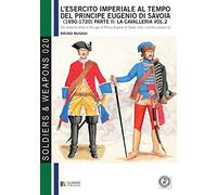 L'esercito imperiale al tempo del principe Eugenio di Savoia (1690 - 1720), parte II: la cavalleria vol. 2: The Imperial army in the age of prince Eugene of Savoy 1690-1720 - The cavalry (2)