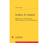 Leskov, le conteur Réflexions sur Nikolaï Leskov, Walter Benjamin et Boris Eichenbaum - Catherine Géry - Classiques Garnier - broché - Essai