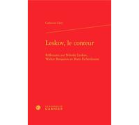 Leskov, le conteur Réflexions sur Nikolaï Leskov, Walter Benjamin et Boris Eichenbaum - Catherine Géry - Classiques Garnier - relié - Essai