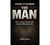 LesOn Becoming The Man: How To Stop Excuses And Start Building Your Life