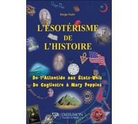 L'ésotérisme De L'histoire - De L'atlantide Aux Etats-Unis - De Cagliostro À Mary Poppins