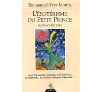 L'ésotérisme Du Petit Prince De Saint-Exupéry - Suivi De L'aventure Initiatique Du Petit Prince, De Siddharta, De Jonathan Livingston Le Goéland - Et De Chacun De Nous !