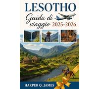 LESOTHO Guida di viaggio 2025 - 2026: Scopri gli altopiani nascosti, la cultura vivente e l'avventura audace nel regno montano dell'Africa: viaggia ... di Katse e la remota bellezza di Sehlabathebe