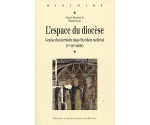 L'espace du diocèse: Genèse d'un territoire dans l'Occident médiéval (Ve-XIIIe siècle)