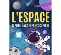 L'Espace expliqué aux enfants curieux: Livre éducatif sur l'espace pour enfants, questions/réponses pour découvrir l'espace | Astronomie pour enfants - Dès 7 ans