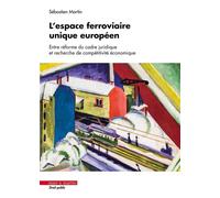 L'espace ferroviaire unique européen Entre réforme du cadre juridique et recherche de compétitivité économique - Sébastien Martin - Mare & Martin - broché - Etude