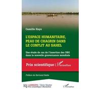 L'espace humanitaire, peau de chagrin dans le conflit au Sahel Une étude de cas de l'insertion des ONG dans la nouvelle gouvernance mondiale - Camille Haye - L'harmattan - broché - Etude