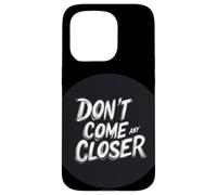 L'espace personnel compte avec cette citation Don't Come Any Closer Coque pour iPhone 15 Pro
