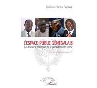 L'espace public sénégalais Le discours politique de la présidentielle 2012 - Birahim Thioune - L'harmattan - broché - Essai