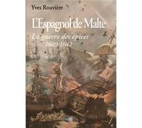 L'Espagnol de Malte - La guerre des épices 1609-1642 Yves Rouvière (Auteur)