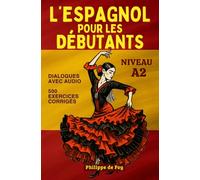 L'Espagnol pour les Débutants Niveau A2: apprentissage en 30 leçons avec dialogues et 500 exercices corrigés (audio gratuit en bonus)