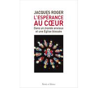 L'espérance au coeur: dans un monde anxieux et une Église blessée