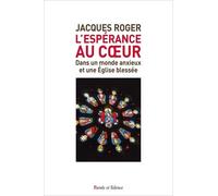 L'espérance au coeur: dans un monde anxieux et une Église blessée
