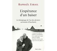 L'espérance D'un Baiser - Le Témoignage De L'un Des Derniers Survivants D'auschwitz
