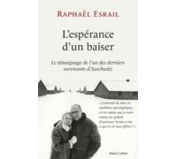 L'Espérance d'un baiser Le témoignage de l'un des derniers survivants d'Auschwitz - Raphaël Esrail - Robert Laffont - broché - Récit