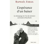Raphaël Esrail – L'Espérance d'un baiser – Le témoignage de l'un des derniers survivants d'Auschwitz