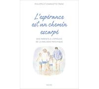 L'espérance est un chemin escarpé Des parents à l'épreuve de la maladie psychique de leurs enfants