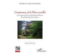 L'espérance et le Dieu crucifié: La réception de l'oeuvre de Jürgen Moltmann dans la théologie francophone