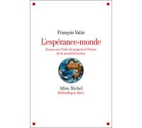 L'Espérance-monde Essais sur l'idée de progrès à l'heure de la mondialisation - François Vatin - Albin Michel - broché - Essai