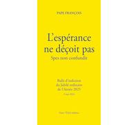 L'espérance ne déçoit pas - Spes non confundit : Bulle d'indiction du Jubilé ordinaire de l'Année 2025