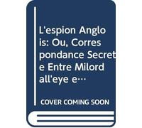 L'espion Anglois: Ou, Correspondance Secrète Entre Milord all'eye et Milord all'ear V.4