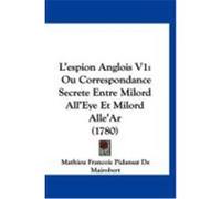 L'Espion Anglois V1: Ou Correspondance Secrete Entre Milord All'eye Et Milord Alle'ar (1780) De Mairobert, Mathieu Francois Pidansat (Auteur)