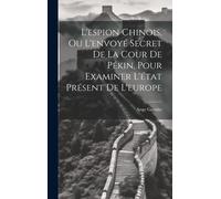 L'espion Chinois, Ou L'envoyé Secret De La Cour De Pékin, Pour Examiner L'état Présent De L'europe
