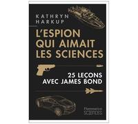 L'espion Qui Aimait Les Sciences - 25 Leçons Avec James Bond